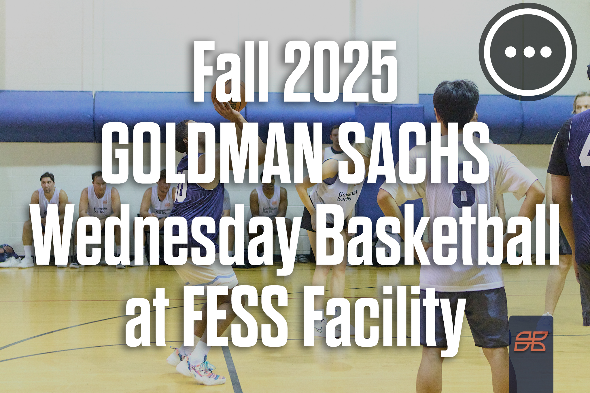 Fall 2025 Basketball Wednesday 5v5 at FESS Facility (GOLDMAN SACHS)