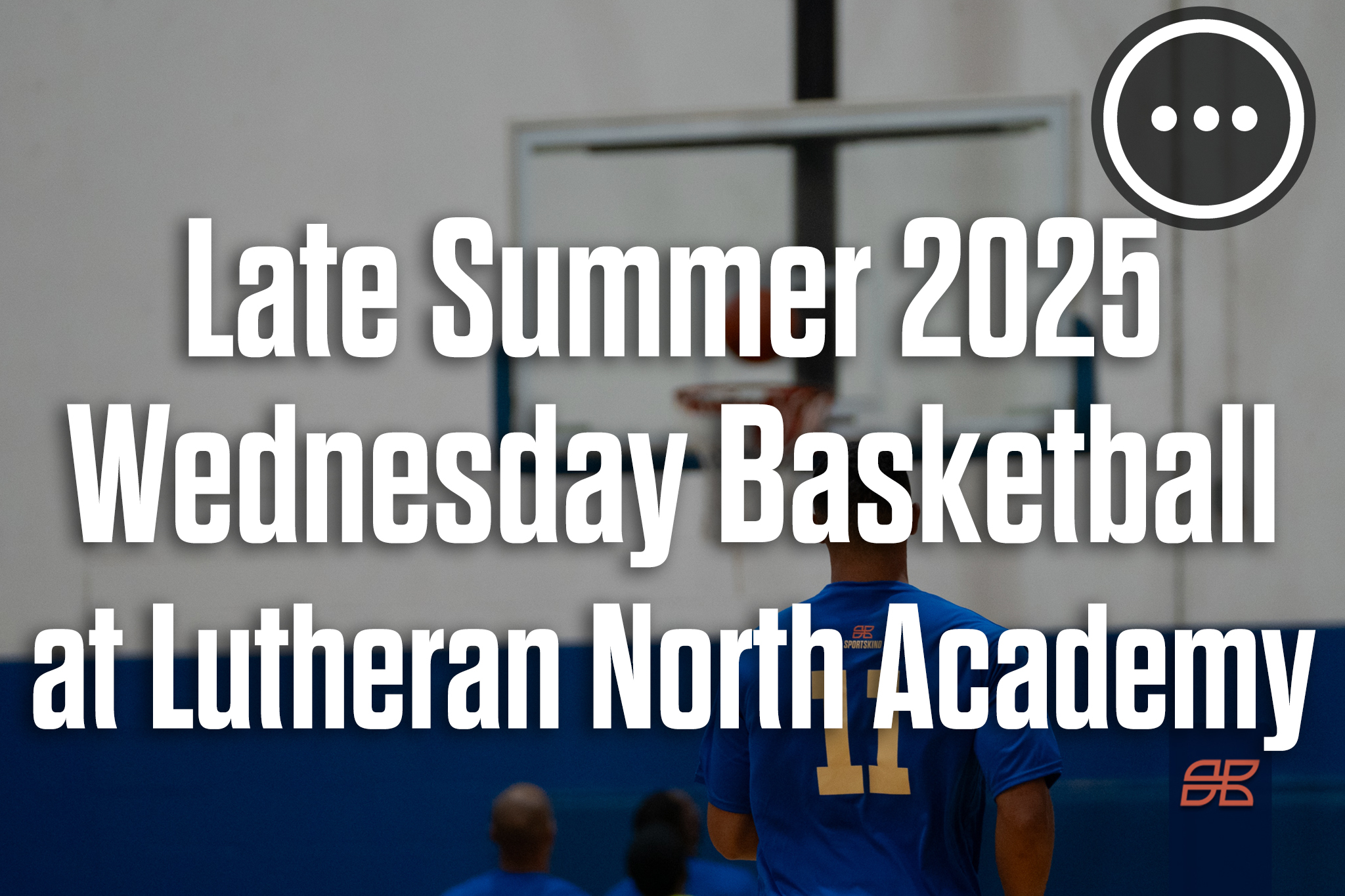Late Summer 2025 Wednesday Basketball at Lutheran North Academy